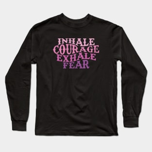 Inhale Courage, Exhale Fear Long Sleeve T-Shirt